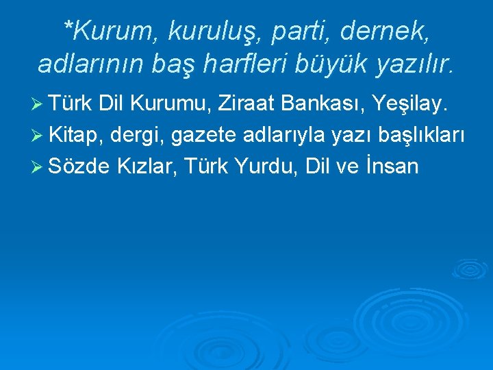 *Kurum, kuruluş, parti, dernek, adlarının baş harfleri büyük yazılır. Ø Türk Dil Kurumu, Ziraat