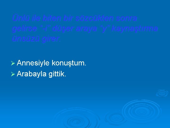 Ünlü ile biten bir sözcükten sonra gelirse “-i” düşer araya “y” kaynaştırma ünsüzü girer.