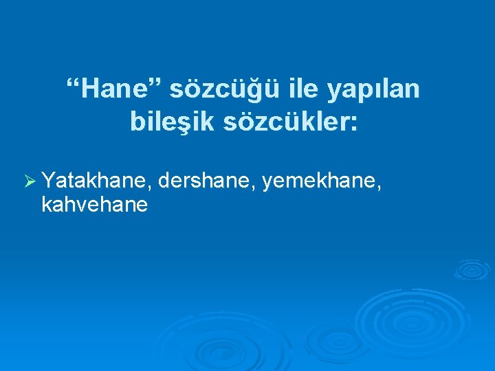 “Hane” sözcüğü ile yapılan bileşik sözcükler: Ø Yatakhane, dershane, yemekhane, kahvehane 