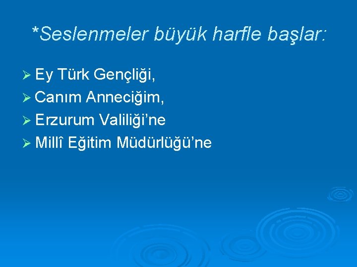 *Seslenmeler büyük harfle başlar: Ø Ey Türk Gençliği, Ø Canım Anneciğim, Ø Erzurum Valiliği’ne
