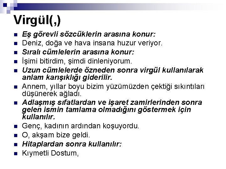 Virgül(, ) n n n Eş görevli sözcüklerin arasına konur: Deniz, doğa ve hava