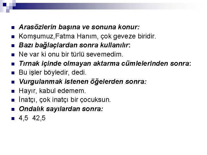 n n n Arasözlerin başına ve sonuna konur: Komşumuz, Fatma Hanım, çok geveze biridir.