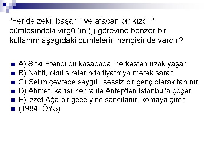 "Feride zeki, başarılı ve afacan bir kızdı. '' cümlesindeki virgülün (, ) görevine benzer