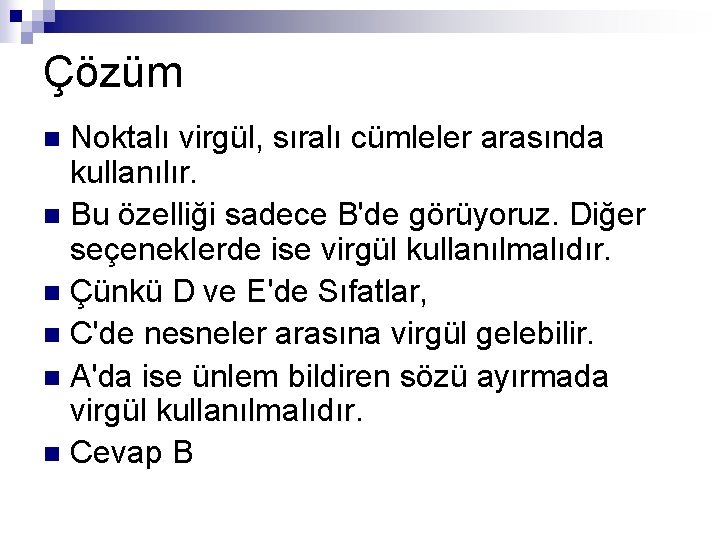 Çözüm Noktalı virgül, sıralı cümleler arasında kullanılır. n Bu özelliği sadece B'de görüyoruz. Diğer