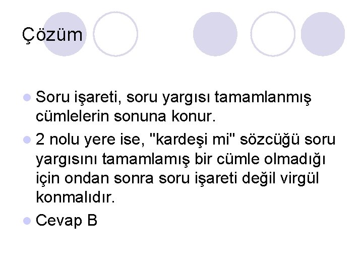 Çözüm l Soru işareti, soru yargısı tamamlanmış cümlelerin sonuna konur. l 2 nolu yere