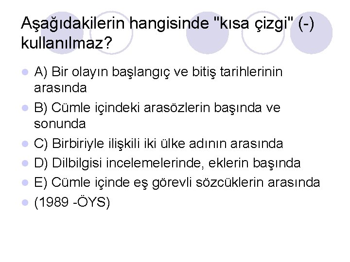 Aşağıdakilerin hangisinde "kısa çizgi" (-) kullanılmaz? l l l A) Bir olayın başlangıç ve