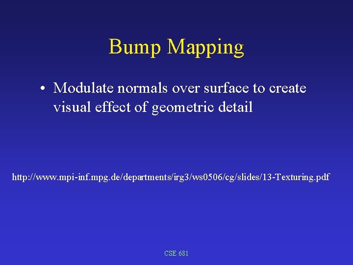 Bump Mapping • Modulate normals over surface to create visual effect of geometric detail