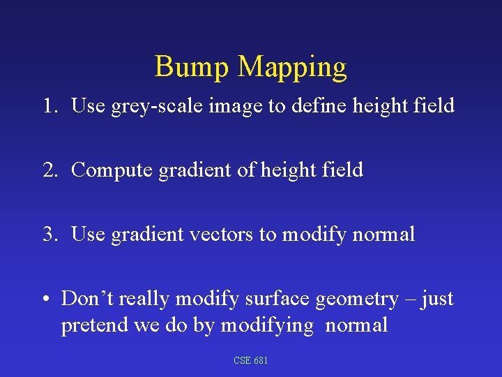 Bump Mapping 1. Use grey-scale image to define height field 2. Compute gradient of