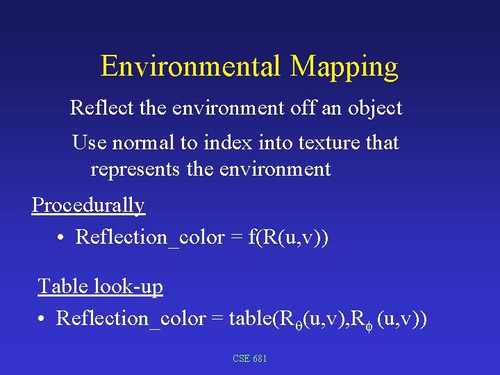 Environmental Mapping Reflect the environment off an object Use normal to index into texture