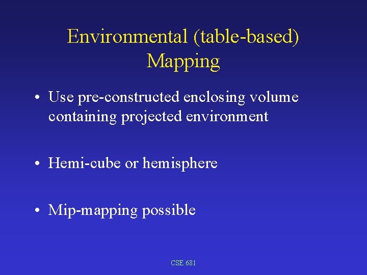 Environmental (table-based) Mapping • Use pre-constructed enclosing volume containing projected environment • Hemi-cube or