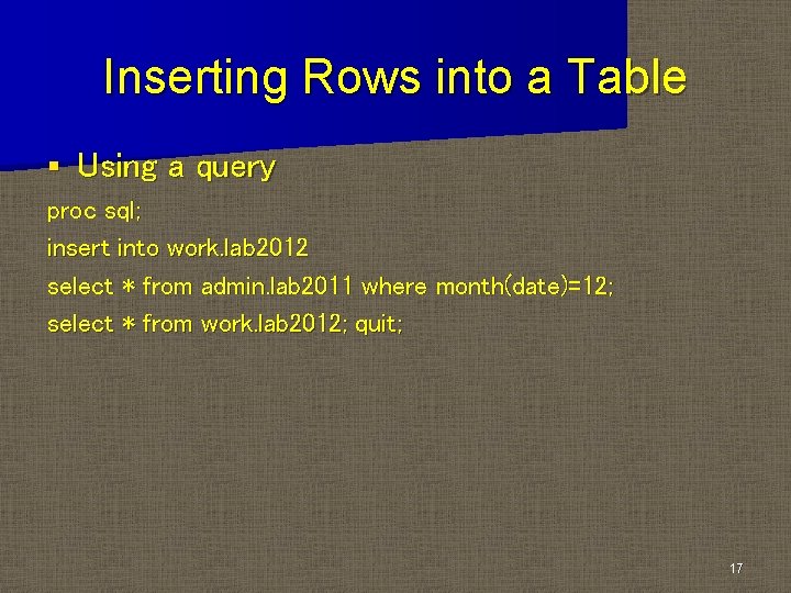 Inserting Rows into a Table § Using a query proc sql; insert into work.