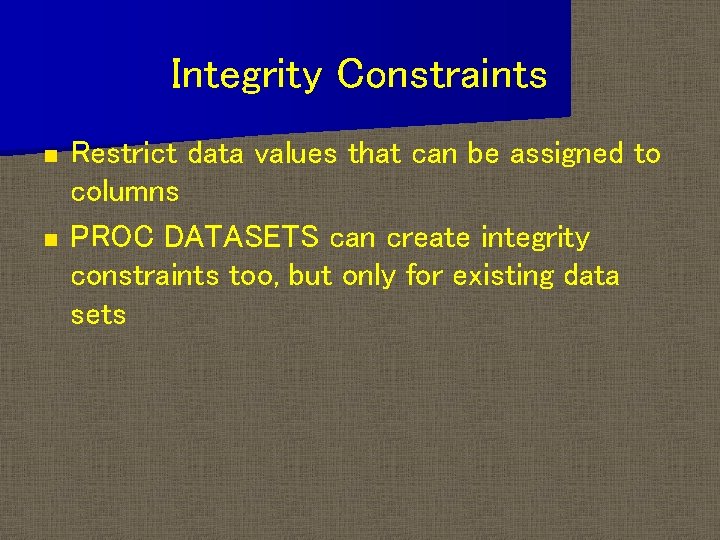 Integrity Constraints n n Restrict data values that can be assigned to columns PROC