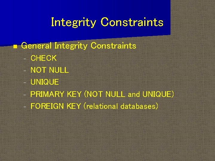 Integrity Constraints n General Integrity Constraints – – – CHECK NOT NULL UNIQUE PRIMARY