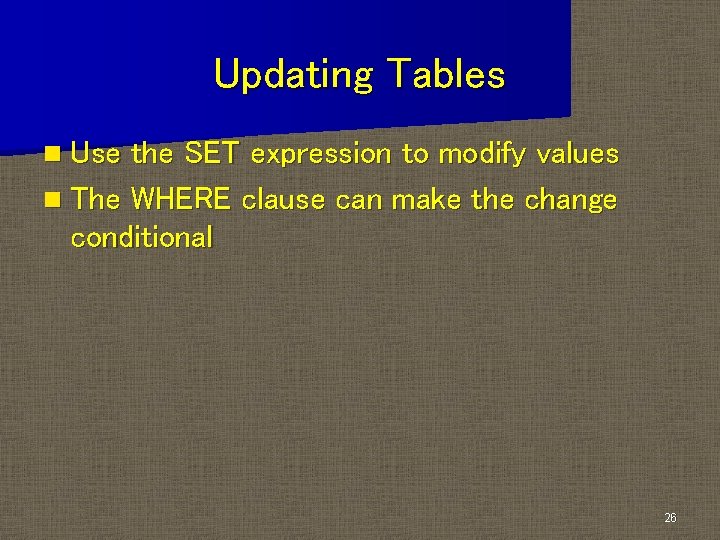 Updating Tables n Use the SET expression to modify values n The WHERE clause
