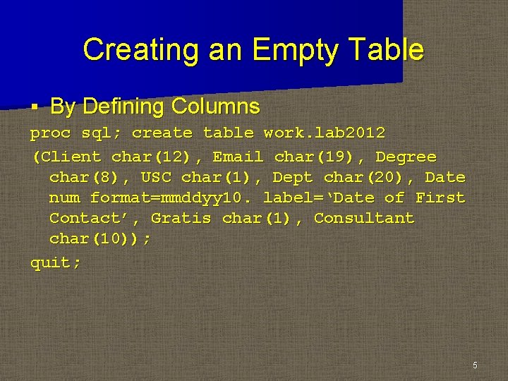 Creating an Empty Table § By Defining Columns proc sql; create table work. lab