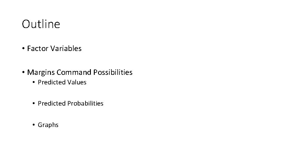 Outline • Factor Variables • Margins Command Possibilities • Predicted Values • Predicted Probabilities