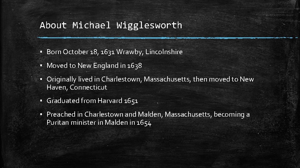 About Michael Wigglesworth ▪ Born October 18, 1631 Wrawby, Lincolnshire ▪ Moved to New