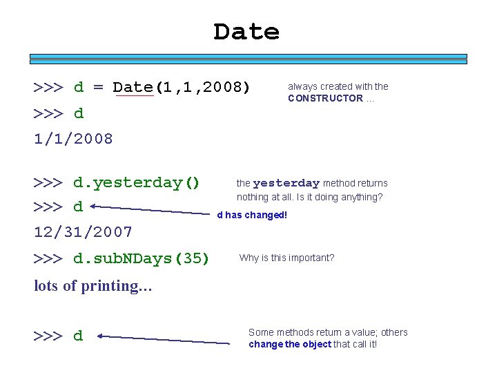 Date >>> d = Date(1, 1, 2008) always created with the CONSTRUCTOR … >>>