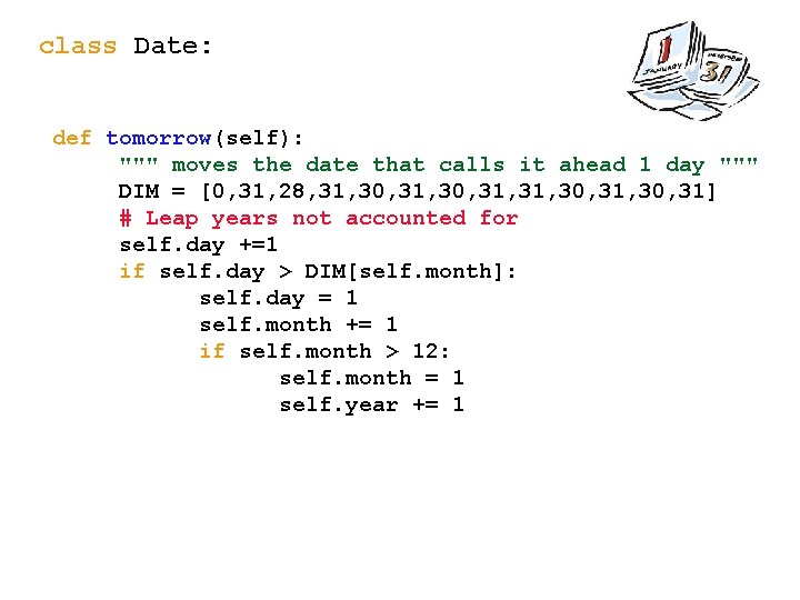 class Date: def tomorrow(self): """ moves the date that calls it ahead 1 day