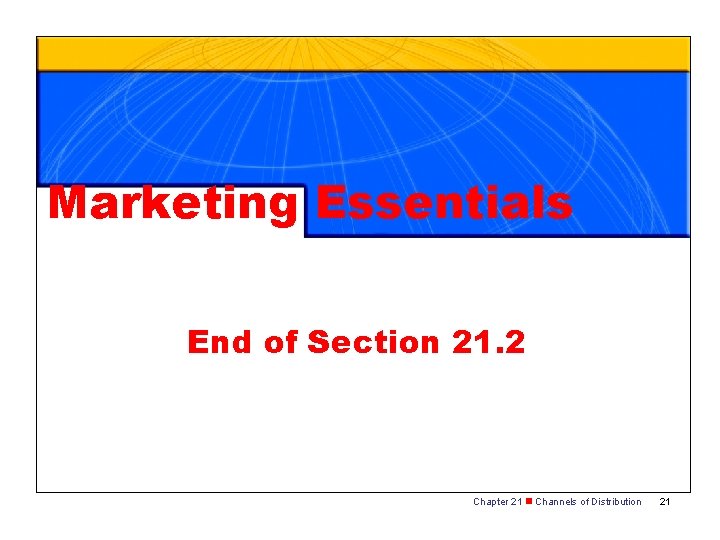 Marketing Essentials End of Section 21. 2 Chapter 21 n Channels of Distribution 21