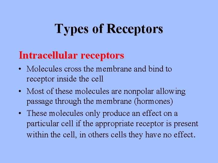 Types of Receptors Intracellular receptors • Molecules cross the membrane and bind to receptor