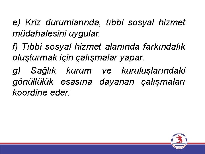 e) Kriz durumlarında, tıbbi sosyal hizmet müdahalesini uygular. f) Tıbbi sosyal hizmet alanında farkındalık