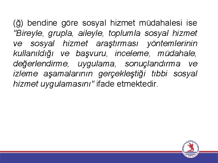 (ğ) bendine göre sosyal hizmet müdahalesi ise "Bireyle, grupla, aileyle, toplumla sosyal hizmet ve