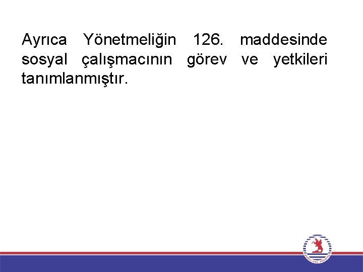 Ayrıca Yönetmeliğin 126. maddesinde sosyal çalışmacının görev ve yetkileri tanımlanmıştır. 