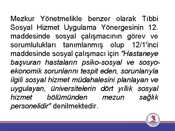 Mezkur Yönetmelikle benzer olarak Tıbbi Sosyal Hizmet Uygulama Yönergesinin 12. maddesinde sosyal çalışmacının görev