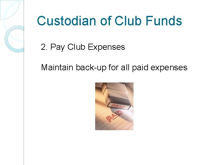 Custodian of Club Funds 2. Pay Club Expenses Maintain back-up for all paid expenses