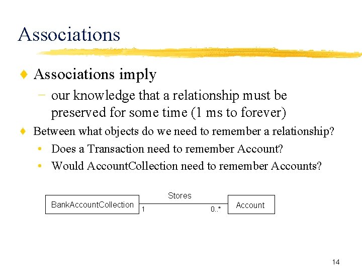 Associations ♦ Associations imply − our knowledge that a relationship must be preserved for Associations ♦ Associations imply − our knowledge that a relationship must be preserved for