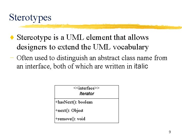 Sterotypes ♦ Stereotype is a UML element that allows designers to extend the UML Sterotypes ♦ Stereotype is a UML element that allows designers to extend the UML