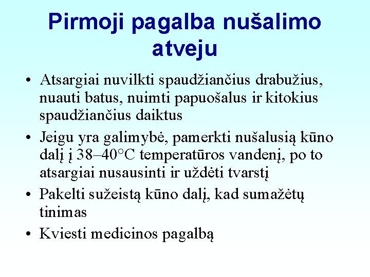 Pirmoji pagalba nušalimo atveju • Atsargiai nuvilkti spaudžiančius drabužius, nuauti batus, nuimti papuošalus ir