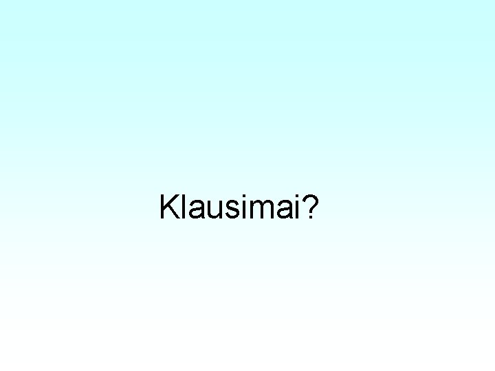 Klausimai? 