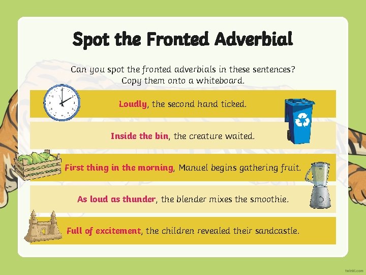 Spot the Fronted Adverbial Can you spot the fronted adverbials in these sentences? Copy