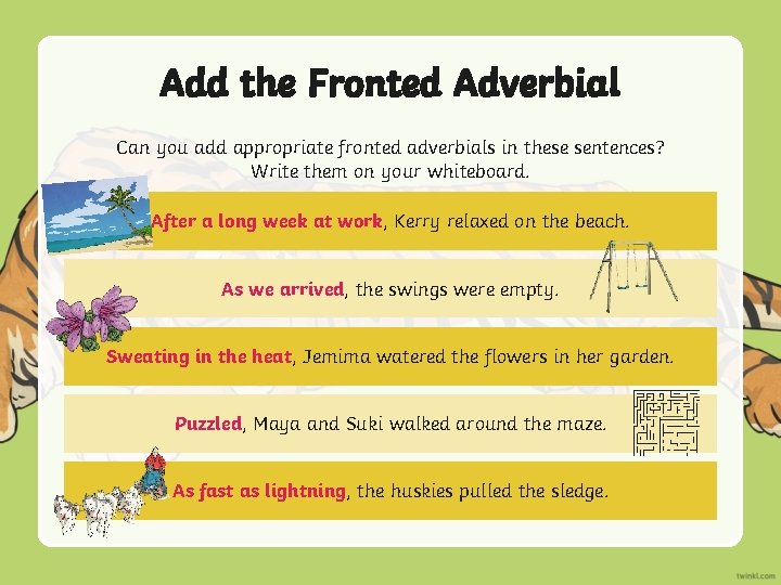 Add the Fronted Adverbial Can you add appropriate fronted adverbials in these sentences? Write