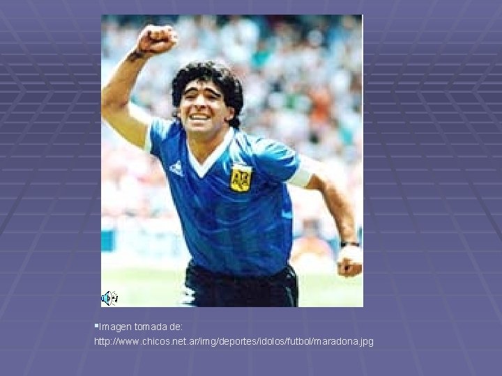 §Imagen tomada de: http: //www. chicos. net. ar/img/deportes/idolos/futbol/maradona. jpg 