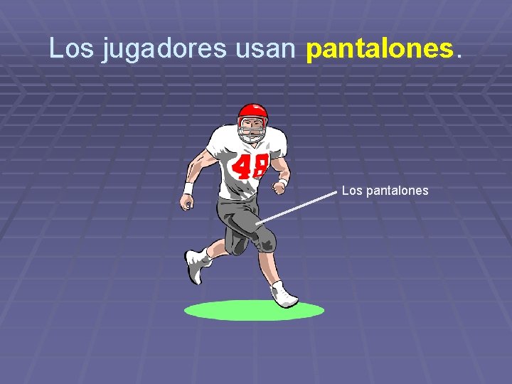 Los jugadores usan pantalones. Los pantalones 