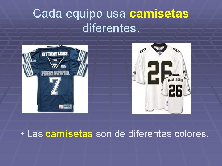 Cada equipo usa camisetas diferentes. • Las camisetas son de diferentes colores. 