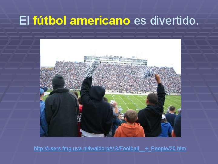 El fútbol americano es divertido. http: //users. fmg. uva. nl/lwaldorp/VS/Football__+_People/20. htm 