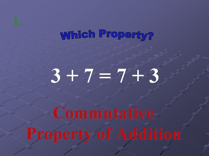 1. 3+7=7+3 Commutative Property of Addition 