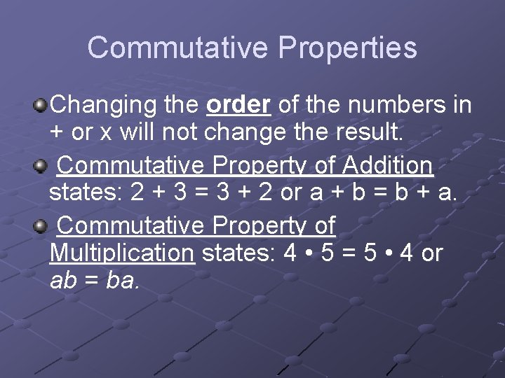 Commutative Properties Changing the order of the numbers in + or x will not
