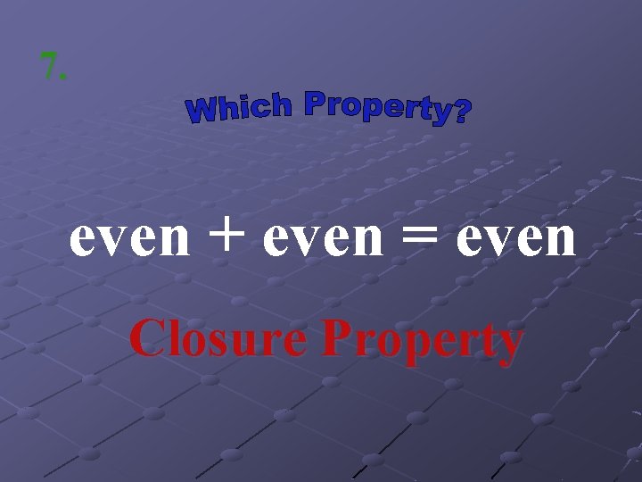 7. even + even = even Closure Property 