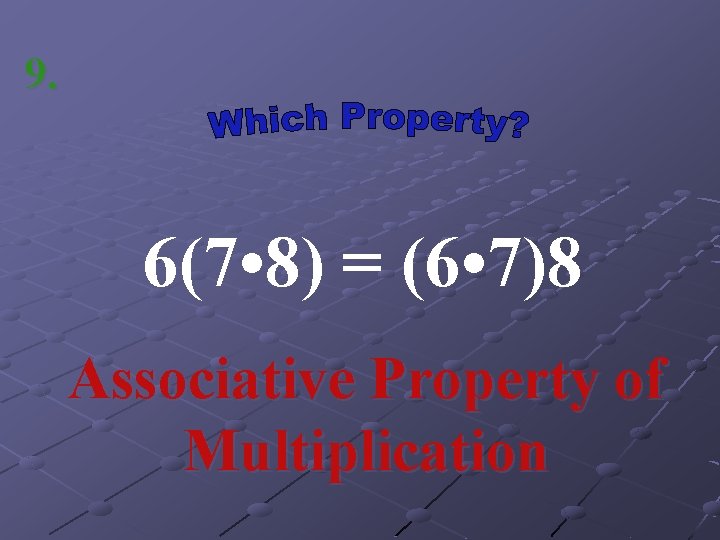 9. 6(7 • 8) = (6 • 7)8 Associative Property of Multiplication 
