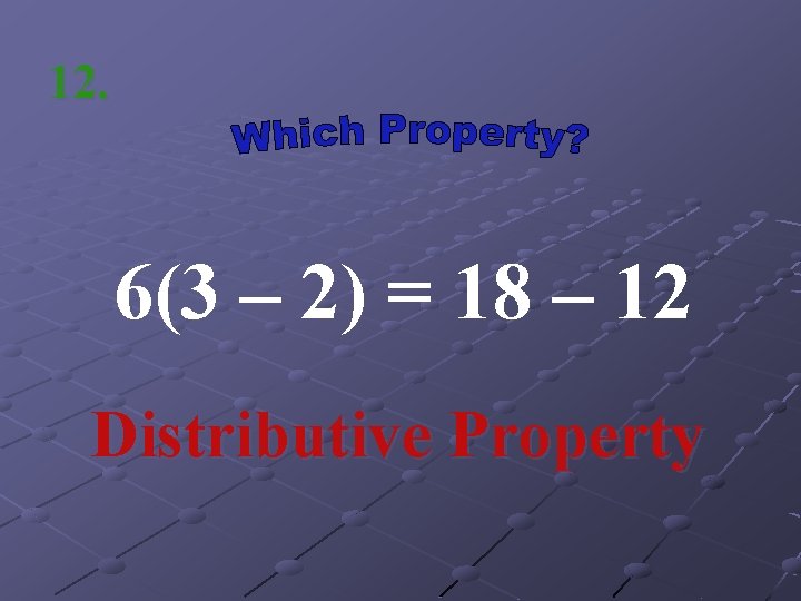 12. 6(3 – 2) = 18 – 12 Distributive Property 