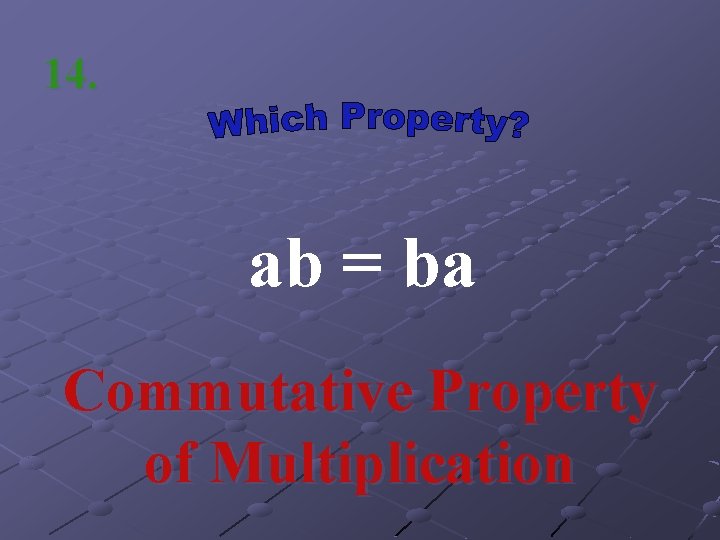14. ab = ba Commutative Property of Multiplication 