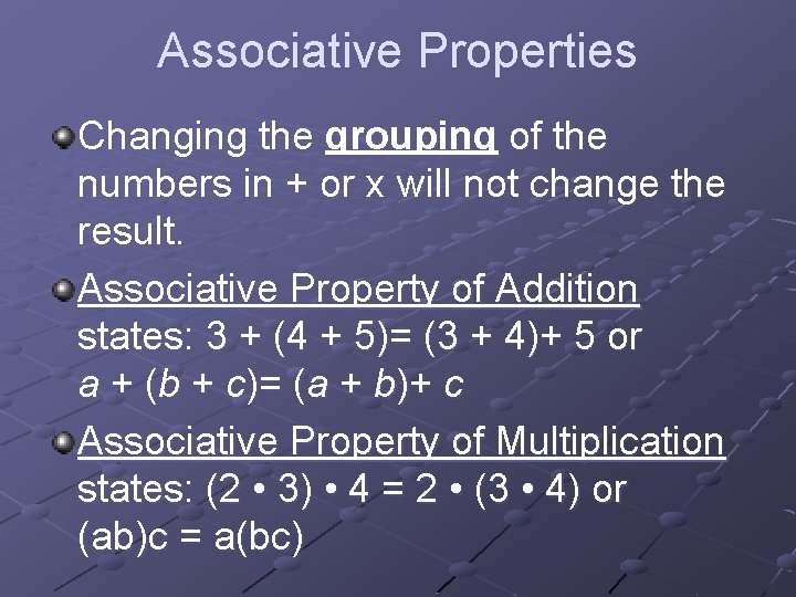 Associative Properties Changing the grouping of the numbers in + or x will not