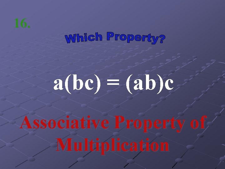 16. a(bc) = (ab)c Associative Property of Multiplication 