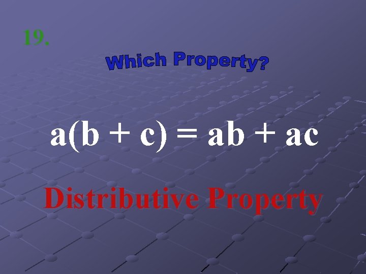 19. a(b + c) = ab + ac Distributive Property 