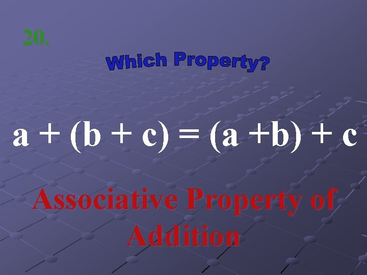 20. a + (b + c) = (a +b) + c Associative Property of